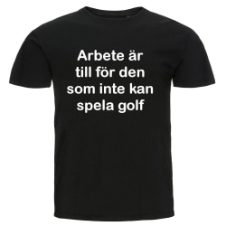 T-shirt - Arbete är till för den som inte kan spela golf Black Storlek 4XL