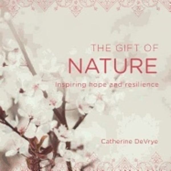 Gift Of Nature : Inspiring Hope and Resilience 9781925682274