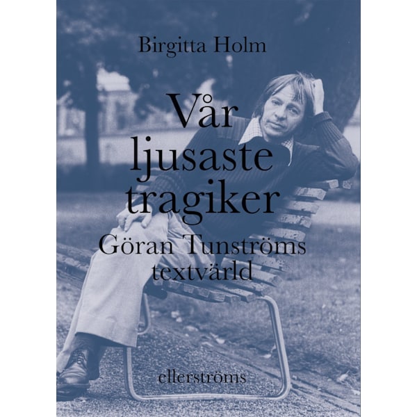 Vår ljusaste tragiker. Göran Tunströms textvärld 9789172476608