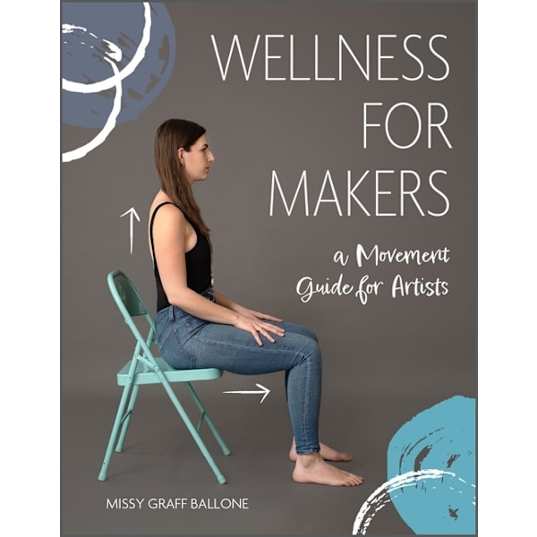 Wellness For Makers : A Movement Guide for Artists 9780764363214