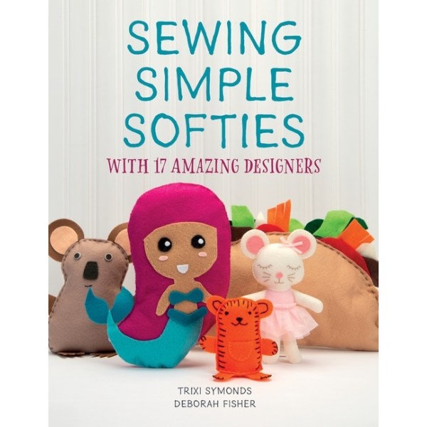 Sewing Simple Softies With 17 Amazing Designers 9780764361272
