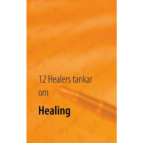 12 Healers tankar om Healing : Inre styrka 9789177853398