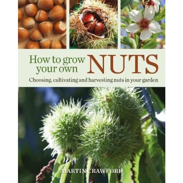 How to Grow Your Own Nuts Choosing, cultivating 9780857845528