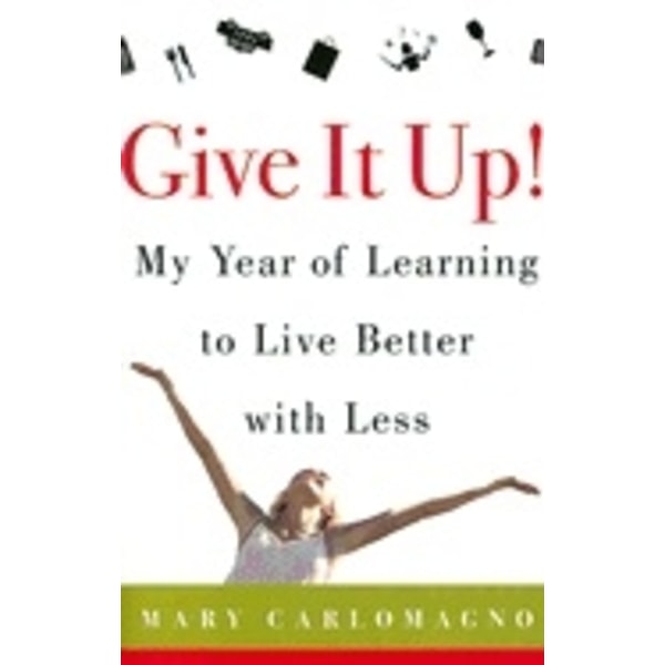 Give It Up! My Year Of Learning To Live Better 9780060789800