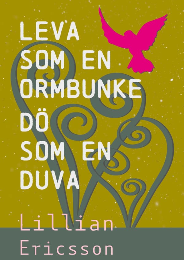 Leva som en ormbunke: dö som en duva 9789198825817