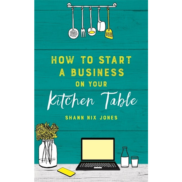 How to Start a Business on Your Kitchen Table 9781788173780