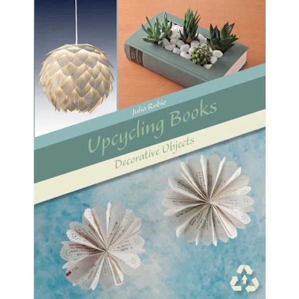 Upcycling Books : Decorative Objects 9780764358753