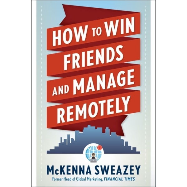 How To Win Friends And Manage Remotely 9781632652027