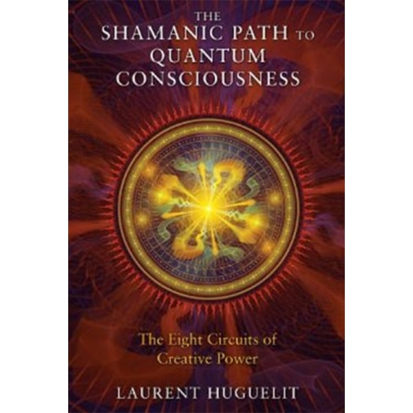 The Shamanic Path to Quantum Consciousness 9781591431671