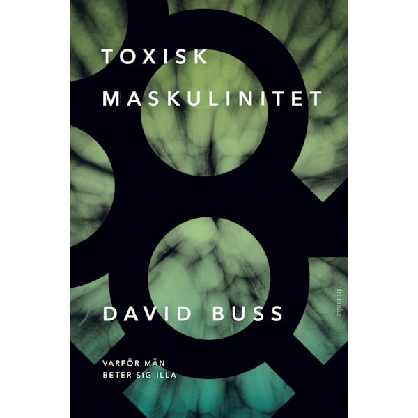 Toxisk maskulinitet : varför män beter sig illa 9789189526822