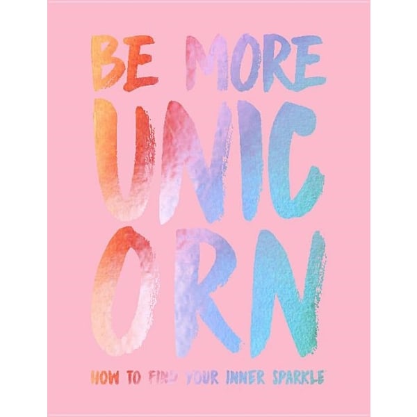 Be more unicorn - how to find your inner sparkle 9781787131224