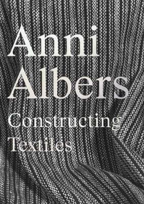 Anni Albers: Constructing Textiles 9780300289152