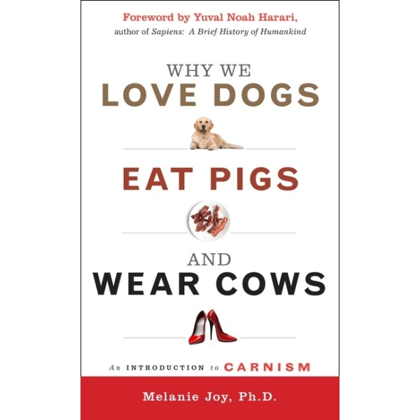 Why We Love Dogs, Eat Pigs And Wear Cows 9781590035016