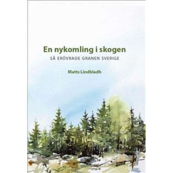 En nykomling i skogen - så erövrade granen Sverige 9789157698421