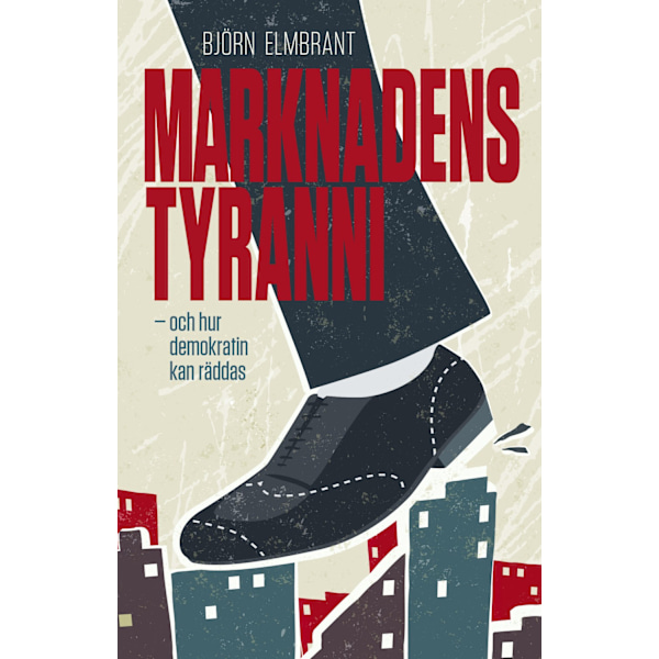 Marknadens tyranni - och  demokratins räddning 9789173437820