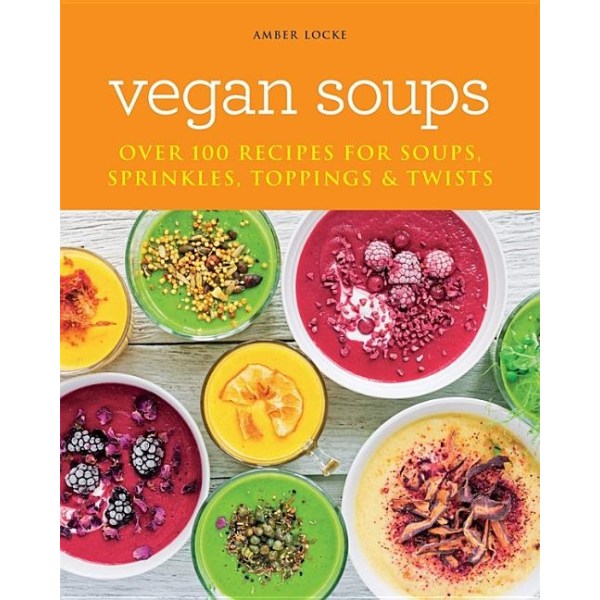 Vegan Soups: Over 100 Recipes For Soups 9781784724559