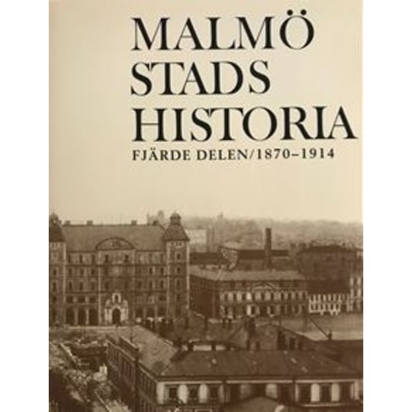 Malmö Stads Historia. D. 4: 1870-1914 9789178104024