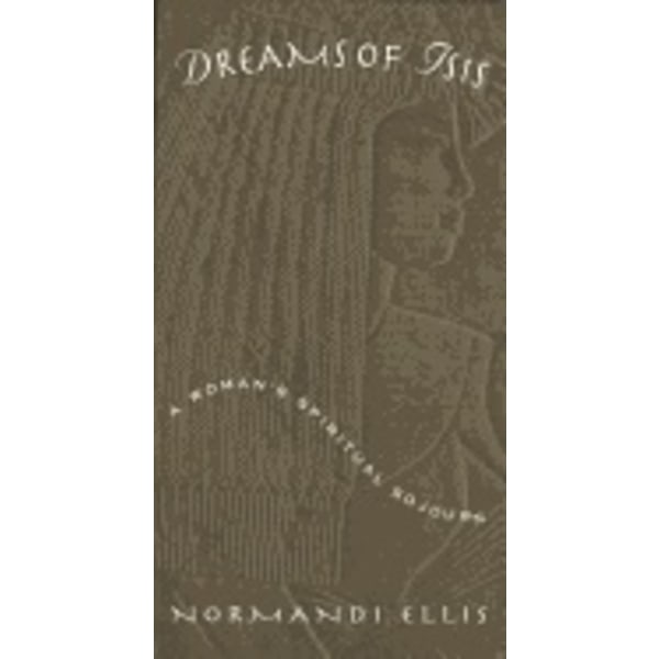 Dreams Of Isis : A Woman's Spiritual Sojourn 9780835607124