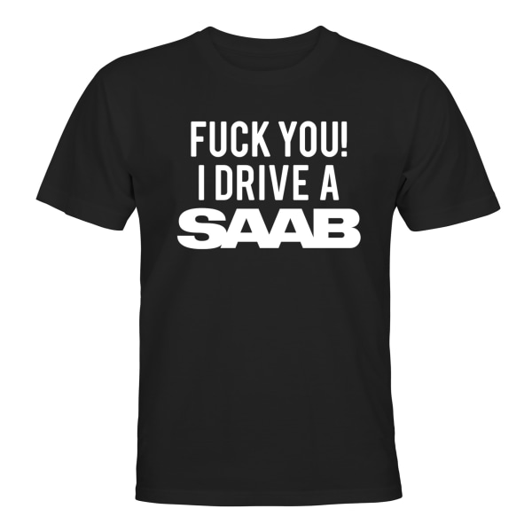 Fuck You I Drive A Saab - T-SHIRT - HERR Svart - XL