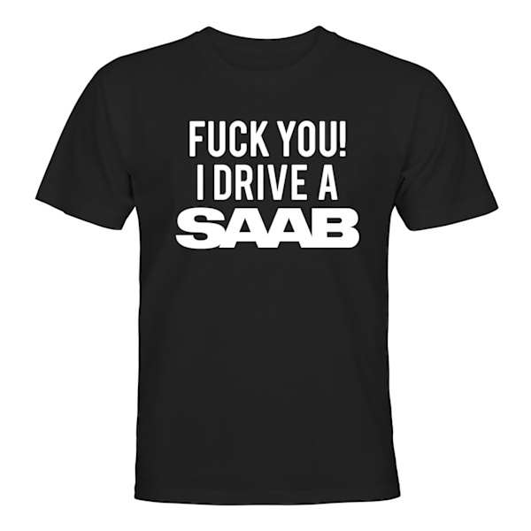 Fuck You I Drive A Saab - T-SHIRT - UNISEX Svart - XL