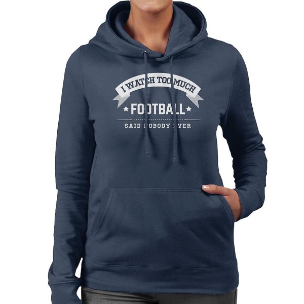 I Watch Too Much Football Said Nobody Ever Sweatshirt med hette for kvinner CMK Navy Blue XX-Large