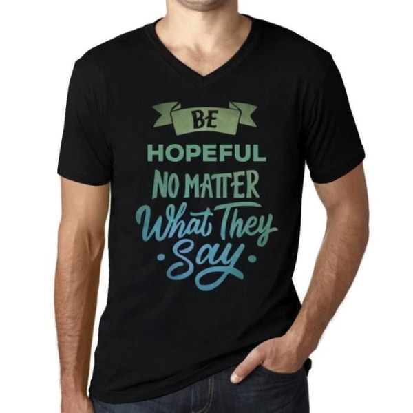 T-shirt med v-ringad herr Håll hoppfull oavsett vad de säger – Var hoppfull oavsett vad de säger – Svart vintage t-shirt djup svart jag