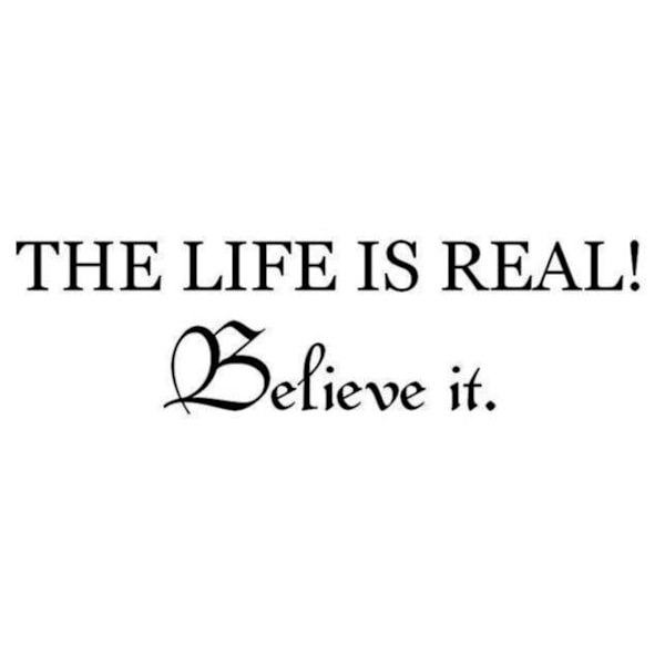 Väggdekor/Väggord - THE LIFE IS REAL!  Believe it.