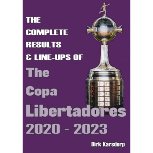 The Complete Results & Line-ups of the Copa Libertadores 2020-2023 (häftad, eng)