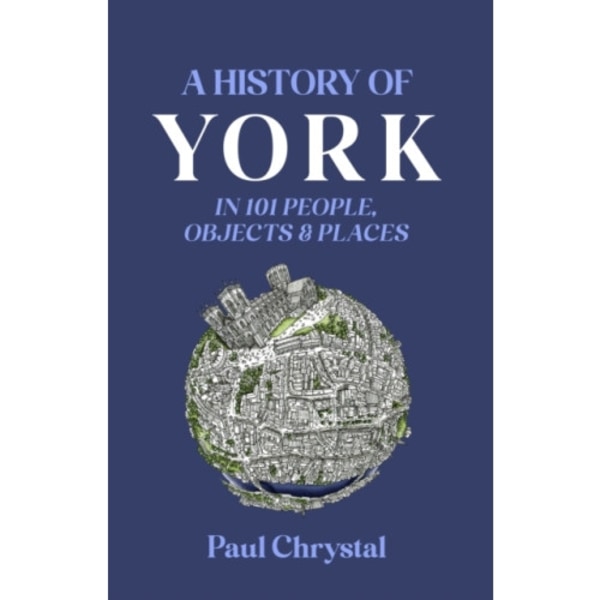 A History of York in 101 People, Objects & Places (häftad, eng)