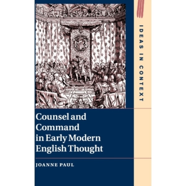 Counsel and Command in Early Modern English Thought (inbunden, eng)