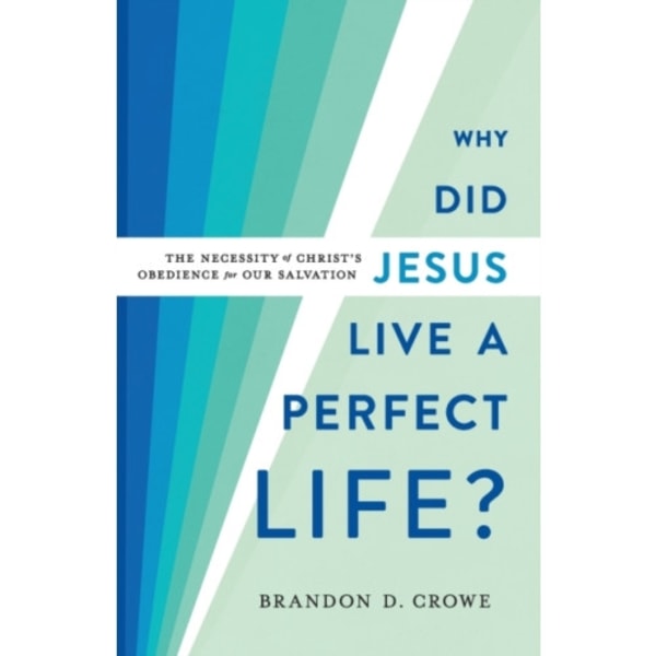 Why Did Jesus Live a Perfect Life? – The Necessity of Christ`s Obedience for Our Salvation (häftad, eng)