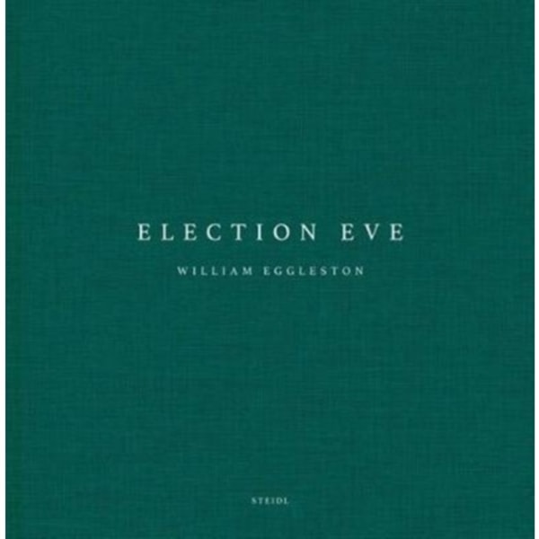 William Eggleston: Election Eve (inbunden, eng)