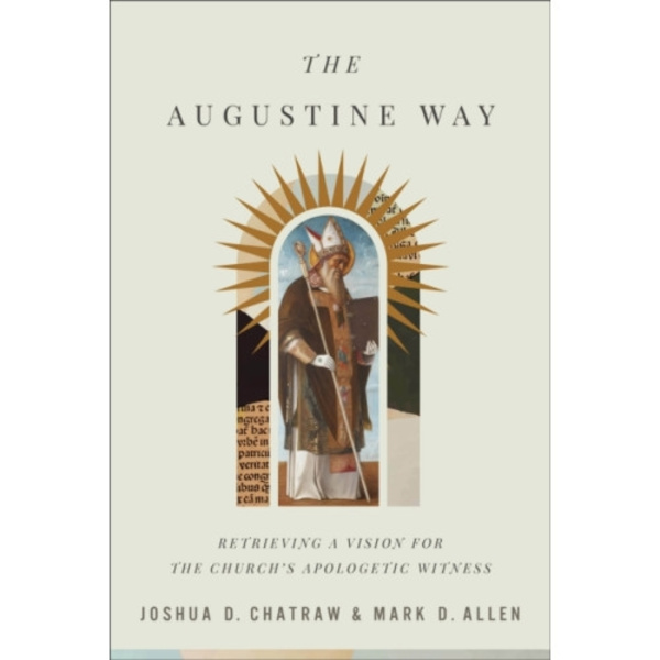 The Augustine Way – Retrieving a Vision for the Church`s Apologetic Witness (inbunden, eng)