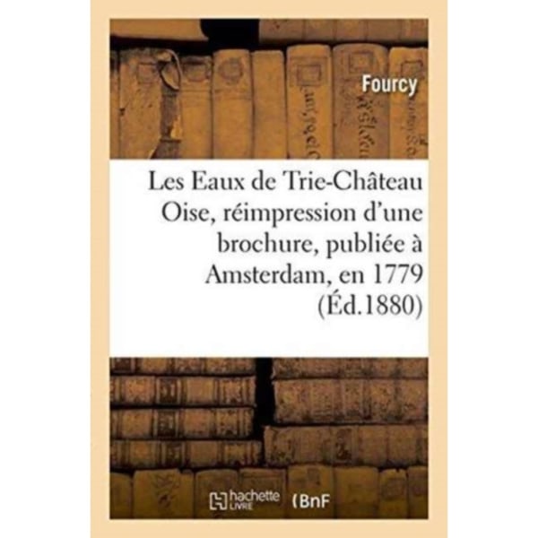 Les Eaux de Trie-Chateau Oise, Reimpression d'Une Brochure, Publiee A Amsterdam, En 1779 (häftad, fre)