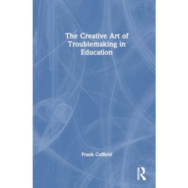 The Creative Art of Troublemaking in Education (häftad, eng)