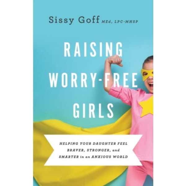 Raising Worry–Free Girls – Helping Your Daughter Feel Braver, Stronger, and Smarter in an Anxious World (häftad, eng)