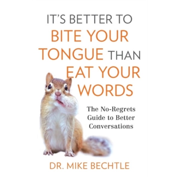 It`s Better to Bite Your Tongue Than Eat Your Wo – The No–Regrets Guide to Better Conversations (häftad, eng)