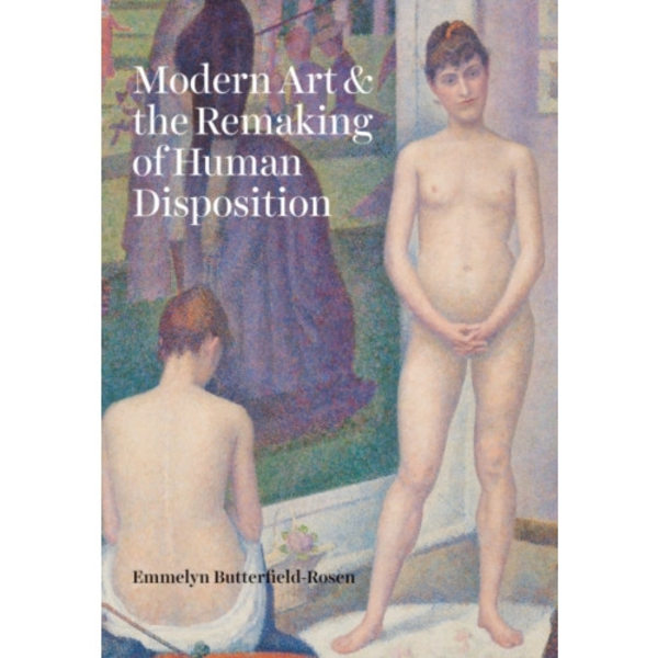 Modern Art and the Remaking of Human Disposition (inbunden, eng)