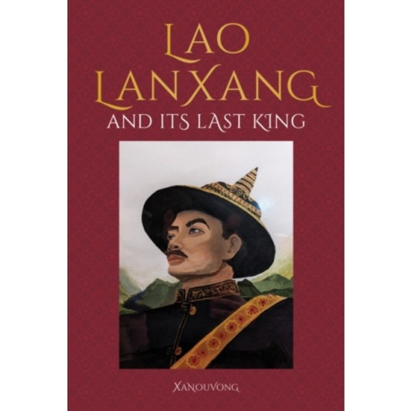 Lao LanXang and Its Last King (inbunden, eng)