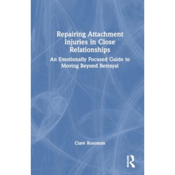 Repairing Attachment Injuries in Close Relationships (häftad, eng)