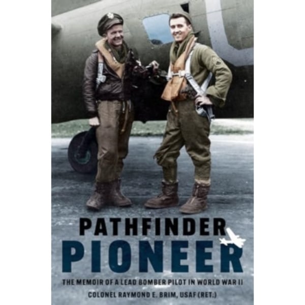 Pathfinder Pioneer: The Memoir of a Lead Bomber Pilot in World War II (häftad, eng)