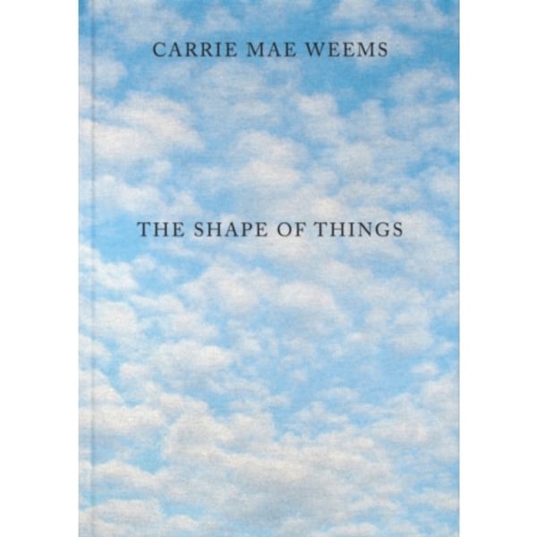 Carrie Mae Weems: The Shape of Things (inbunden, eng)