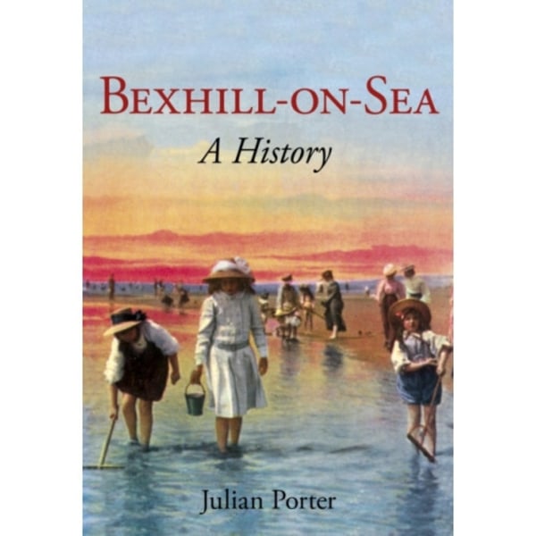 Bexhill-on-Sea: A History (häftad, eng)