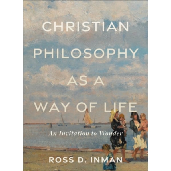 Christian Philosophy as a Way of Life – An Invitation to Wonder (häftad, eng)