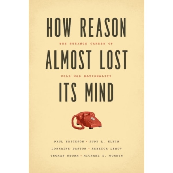 How Reason Almost Lost Its Mind – The Strange Career of Cold War Rationality (häftad, eng)