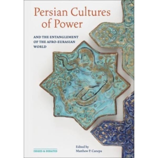 Persian Cultures of Power and the Entanglement of the Afro-Eurasian World (häftad, eng)
