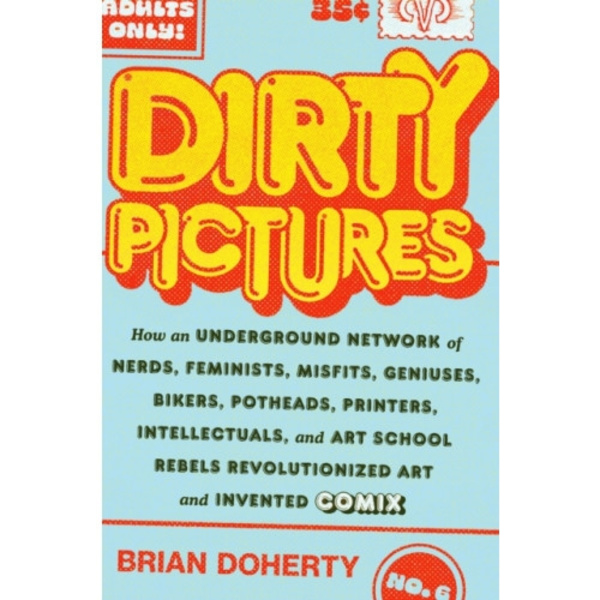 Dirty Pictures: How an Underground Network of Nerds, Feminists, Bikers, Potheads, Intellectuals, and Art School Rebels Revolutionized Comix (inbunden,