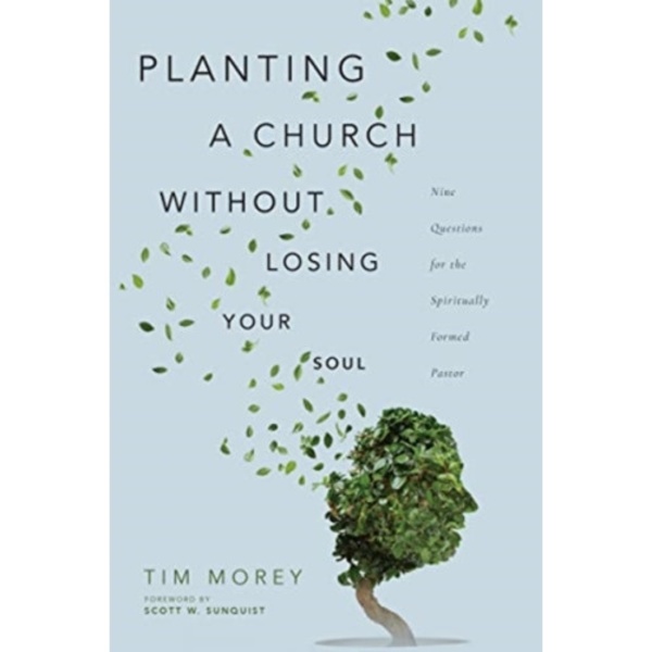 Planting a Church Without Losing Your Soul – Nine Questions for the Spiritually Formed Pastor (häftad, eng)