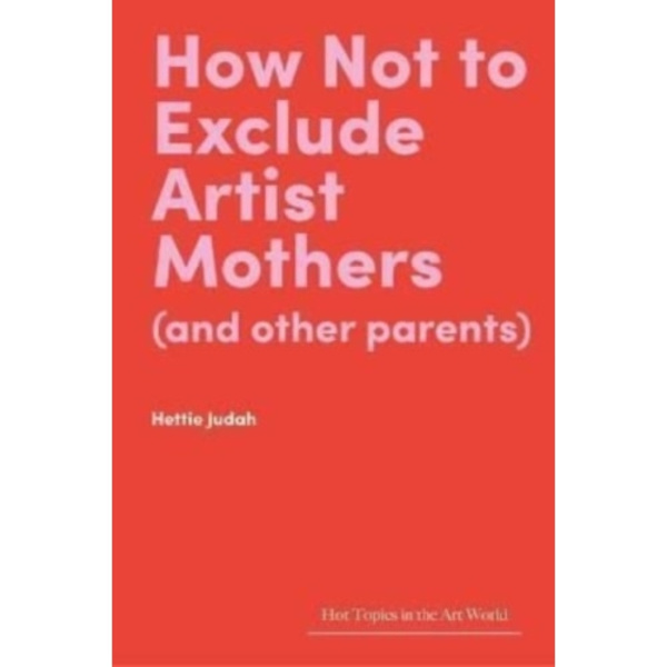 How Not to Exclude Artist Mothers (and other parents) (inbunden, eng)