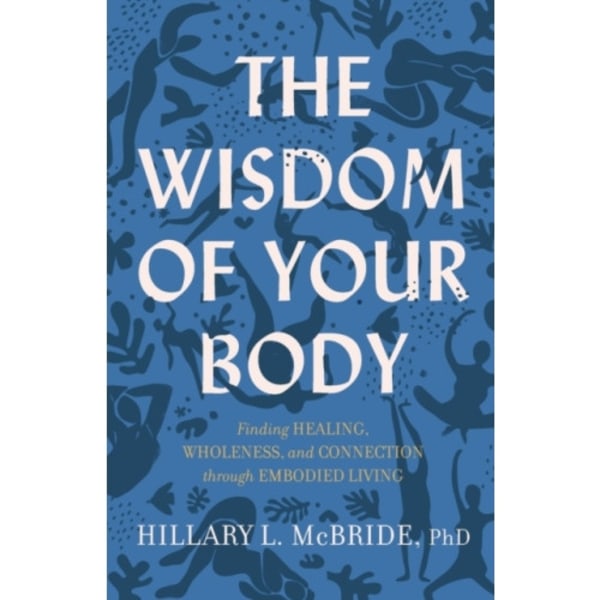 The Wisdom of Your Body – Finding Healing, Wholeness, and Connection through Embodied Living (häftad, eng)